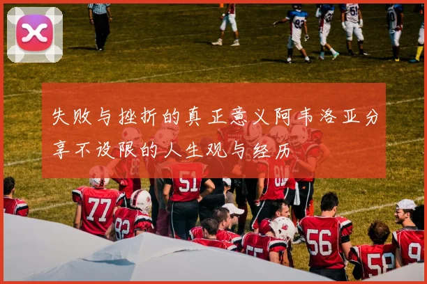 失败与挫折的真正意义阿韦洛亚分享不设限的人生观与经历