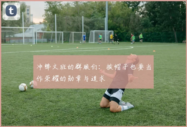 冲锋文班的群狼们：挨帽子也要当作荣耀的勋章与追求