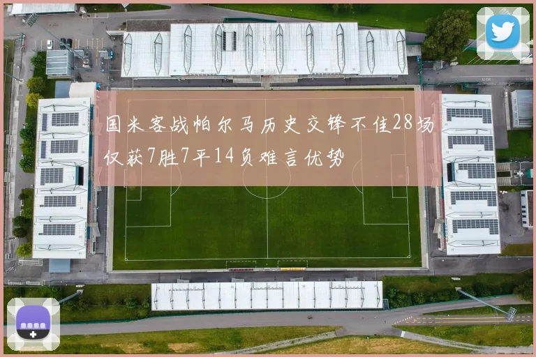 国米客战帕尔马历史交锋不佳28场仅获7胜7平14负难言优势